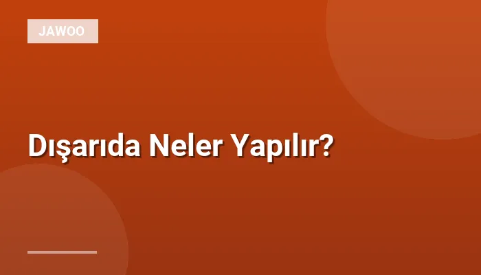 Dışarıda Neler Yapılır?