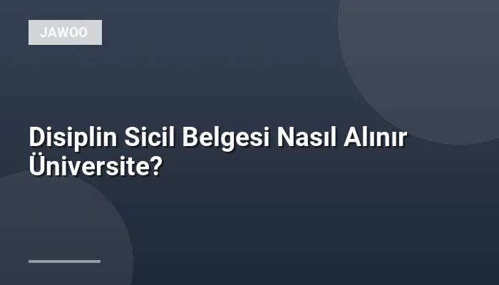 Disiplin Sicil Belgesi Nasıl Alınır Üniversite?