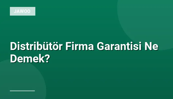 Distribütör Firma Garantisi Ne Demek?