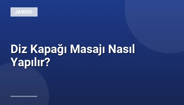 Diz Kapağı Masajı Nasıl Yapılır?