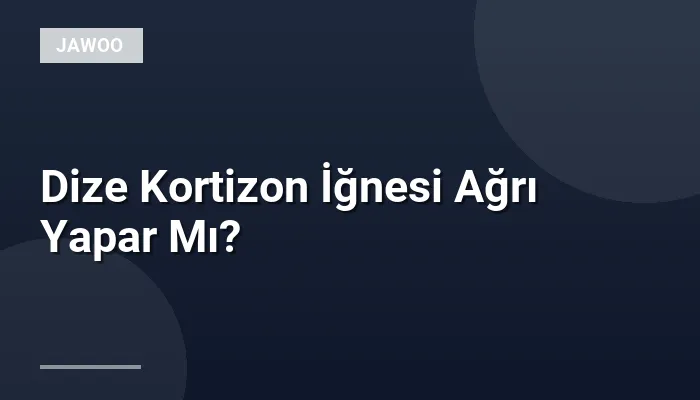 Dize Kortizon İğnesi Ağrı Yapar Mı?
