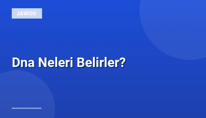 Dna Neleri Belirler?