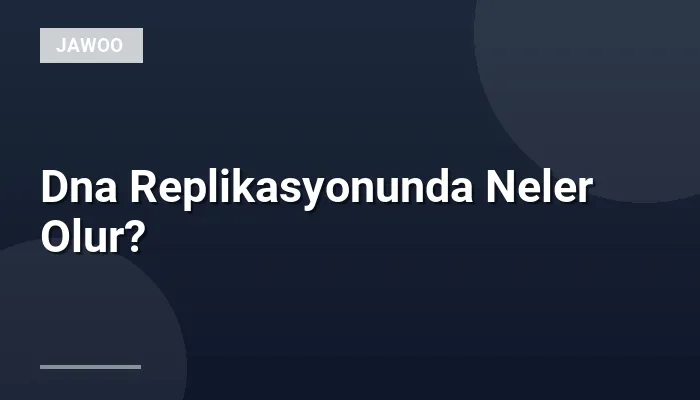 Dna Replikasyonunda Neler Olur?