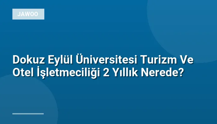 Dokuz Eylül Üniversitesi Turizm Ve Otel İşletmeciliği 2 Yıllık Nerede?