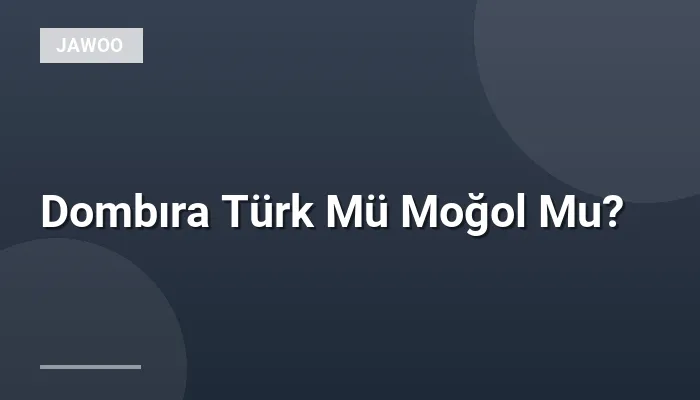 Dombıra Türk Mü Moğol Mu?