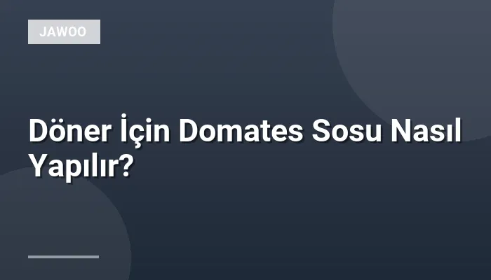 Döner İçin Domates Sosu Nasıl Yapılır?