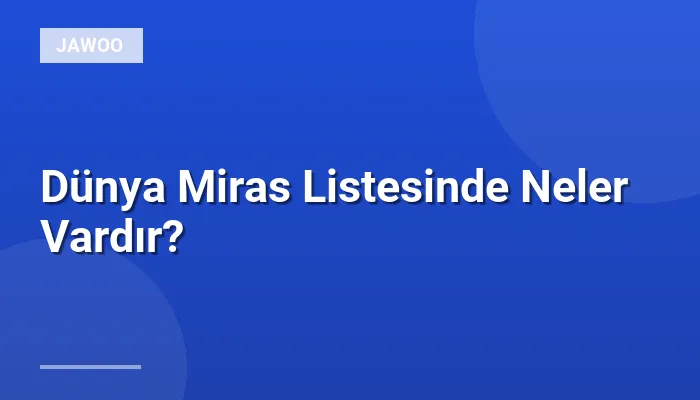 Dünya Miras Listesinde Neler Vardır?