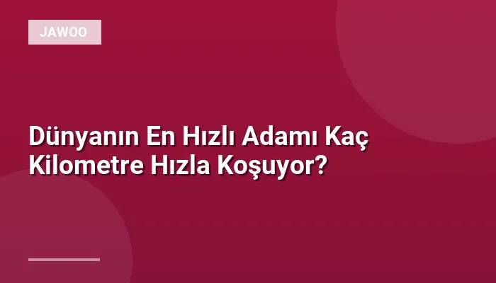Dünyanın En Hızlı Adamı Kaç Kilometre Hızla Koşuyor?