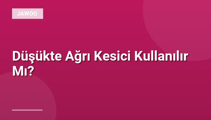 Düşükte Ağrı Kesici Kullanılır Mı?