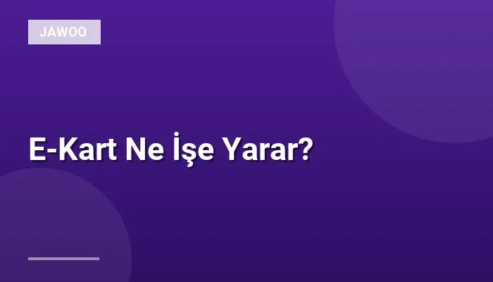 E-Kart Ne İşe Yarar?