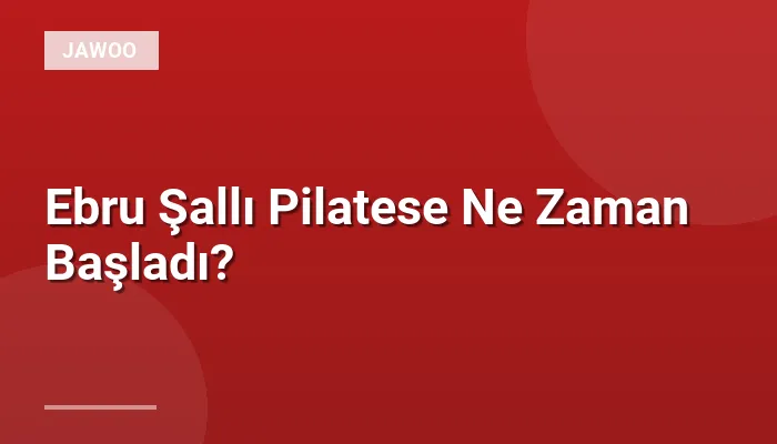 Ebru Şallı Pilatese Ne Zaman Başladı?