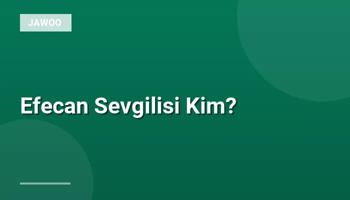 Efecan Sevgilisi Kim?