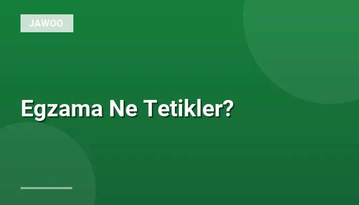 Egzama Ne Tetikler?