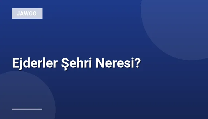 Ejderler Şehri Neresi?