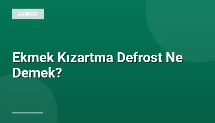 Ekmek Kızartma Defrost Ne Demek?