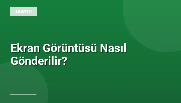 Ekran Görüntüsü Nasıl Gönderilir?
