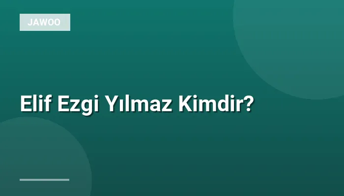 Elif Ezgi Yılmaz Kimdir?