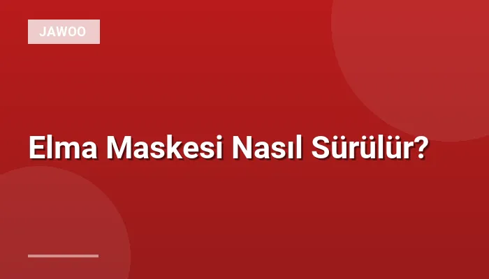 Elma Maskesi Nasıl Sürülür?