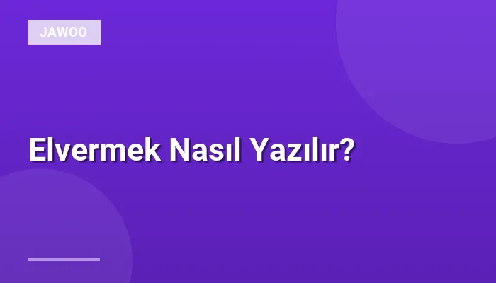 Elvermek Nasıl Yazılır?
