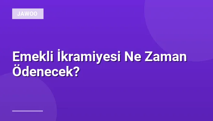 Emekli İkramiyesi Ne Zaman Ödenecek?