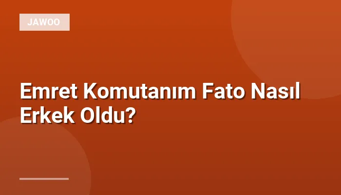 Emret Komutanım Fato Nasıl Erkek Oldu?