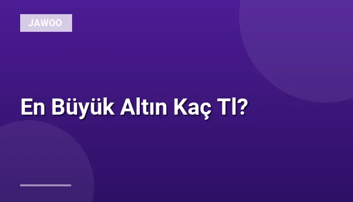 En Büyük Altın Kaç Tl?
