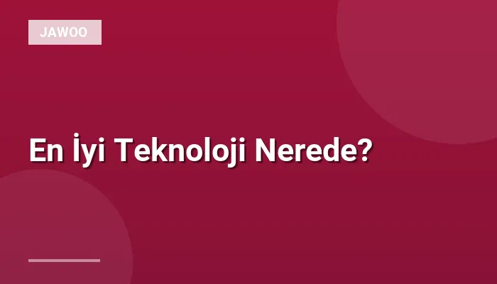 En İyi Teknoloji Nerede?