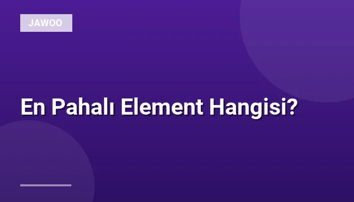 En Pahalı Element Hangisi?
