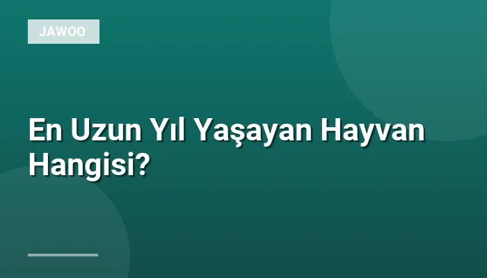 En Uzun Yıl Yaşayan Hayvan Hangisi?