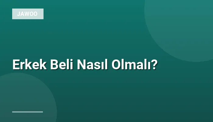 Erkek Beli Nasıl Olmalı?