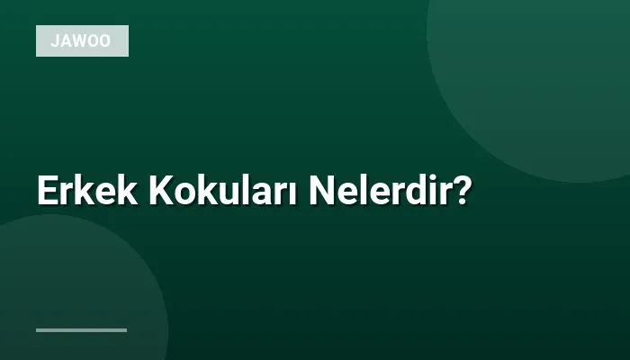 Erkek Kokuları Nelerdir?