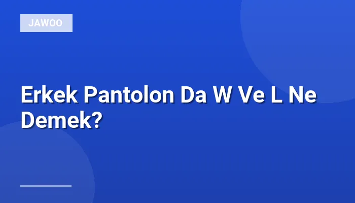 Erkek Pantolon Da W Ve L Ne Demek?