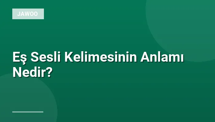 Eş Sesli Kelimesinin Anlamı Nedir?