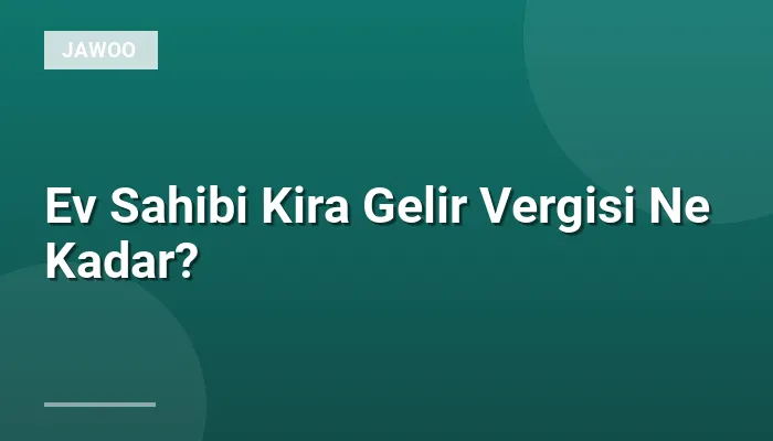 Ev Sahibi Kira Gelir Vergisi Ne Kadar?
