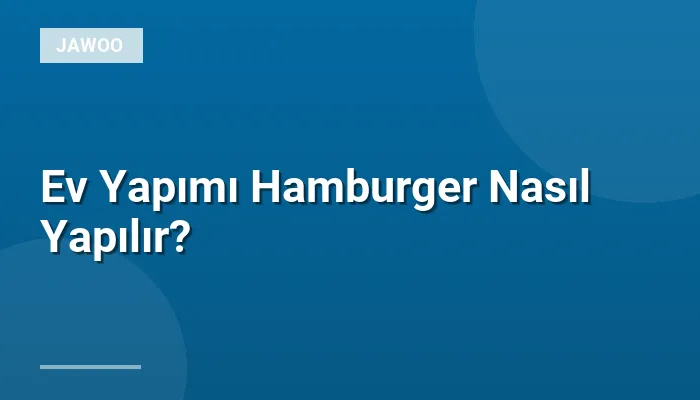 Ev Yapımı Hamburger Nasıl Yapılır?