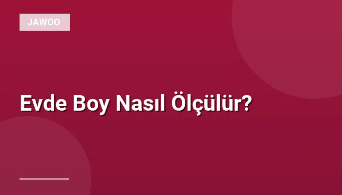 Evde Boy Nasıl Ölçülür?