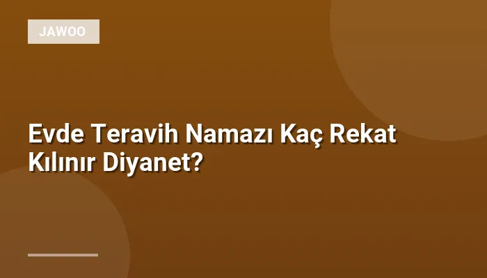 Evde Teravih Namazı Kaç Rekat Kılınır Diyanet?