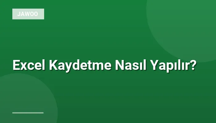 Excel Kaydetme Nasıl Yapılır?