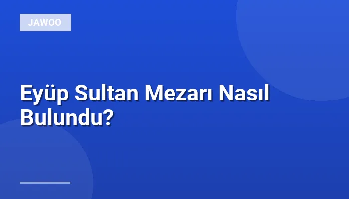 Eyüp Sultan Mezarı Nasıl Bulundu?