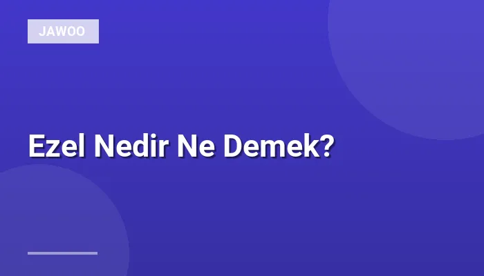 Ezel Nedir Ne Demek?