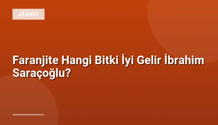 Faranjite Hangi Bitki İyi Gelir İbrahim Saraçoğlu?