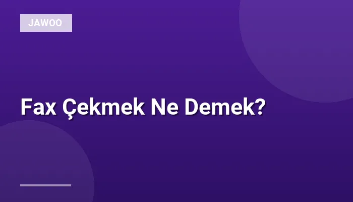 Fax Çekmek Ne Demek?