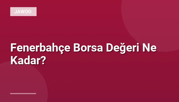Fenerbahçe Borsa Değeri Ne Kadar?