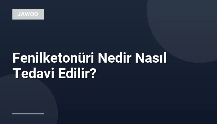 Fenilketonüri Nedir Nasıl Tedavi Edilir?