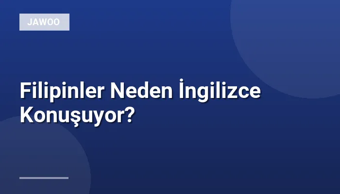 Filipinler Neden İngilizce Konuşuyor?