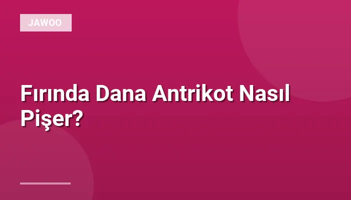 Fırında Dana Antrikot Nasıl Pişer?