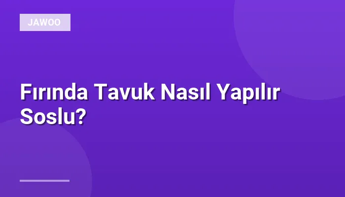 Fırında Tavuk Nasıl Yapılır Soslu?