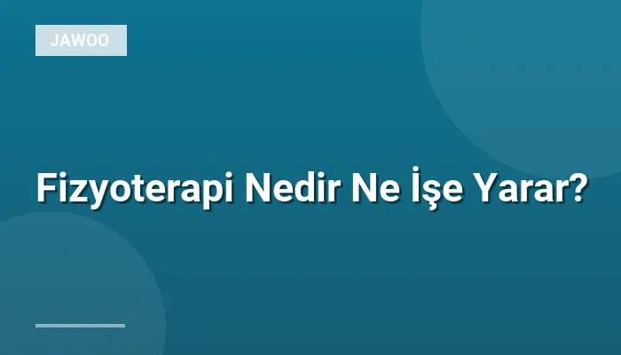 Fizyoterapi Nedir Ne İşe Yarar?