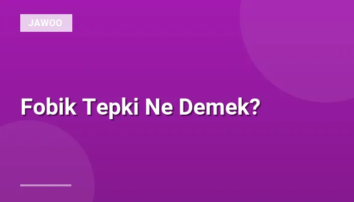 Fobik Tepki Ne Demek?