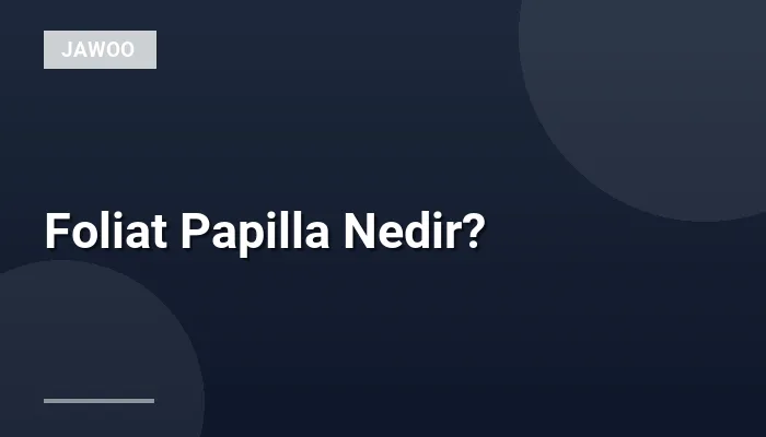 Foliat Papilla Nedir?